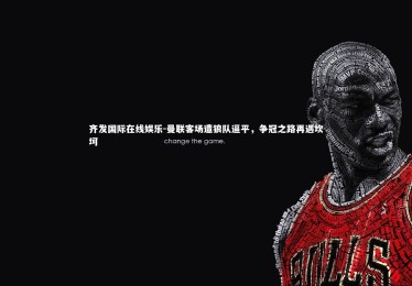 齐发国际在线娱乐-曼联客场遭狼队逼平，争冠之路再遇坎坷