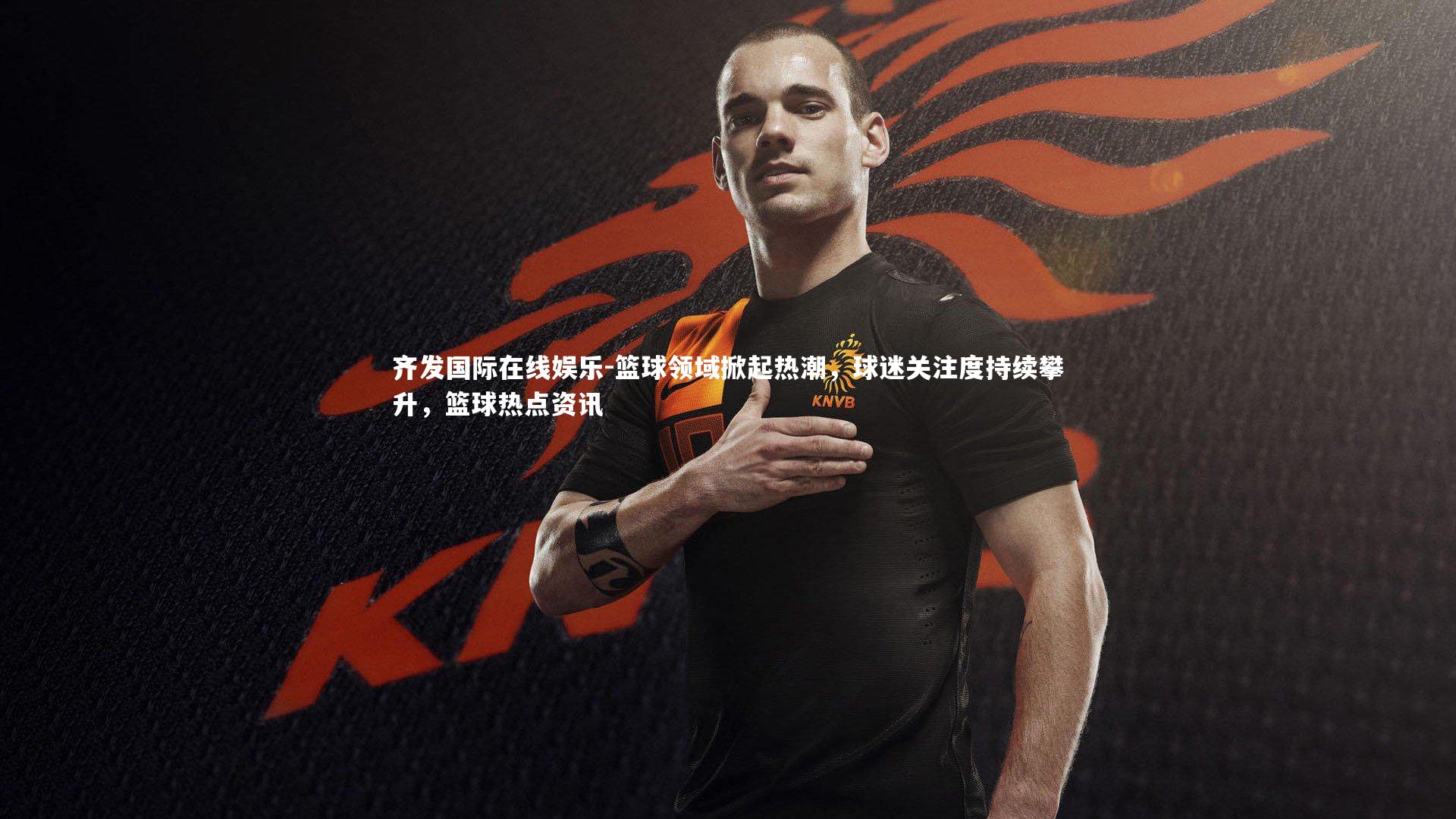 篮球领域掀起热潮，球迷关注度持续攀升，篮球热点资讯