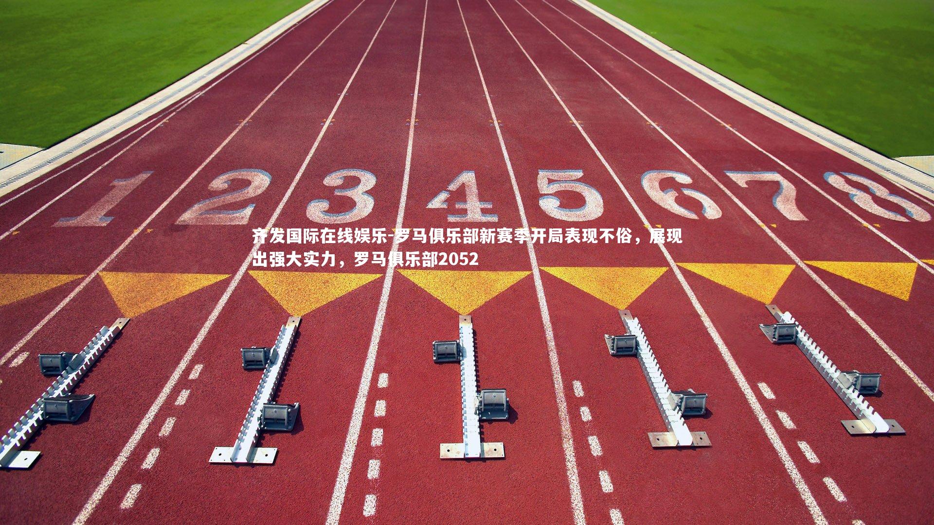 罗马俱乐部新赛季开局表现不俗，展现出强大实力，罗马俱乐部2052