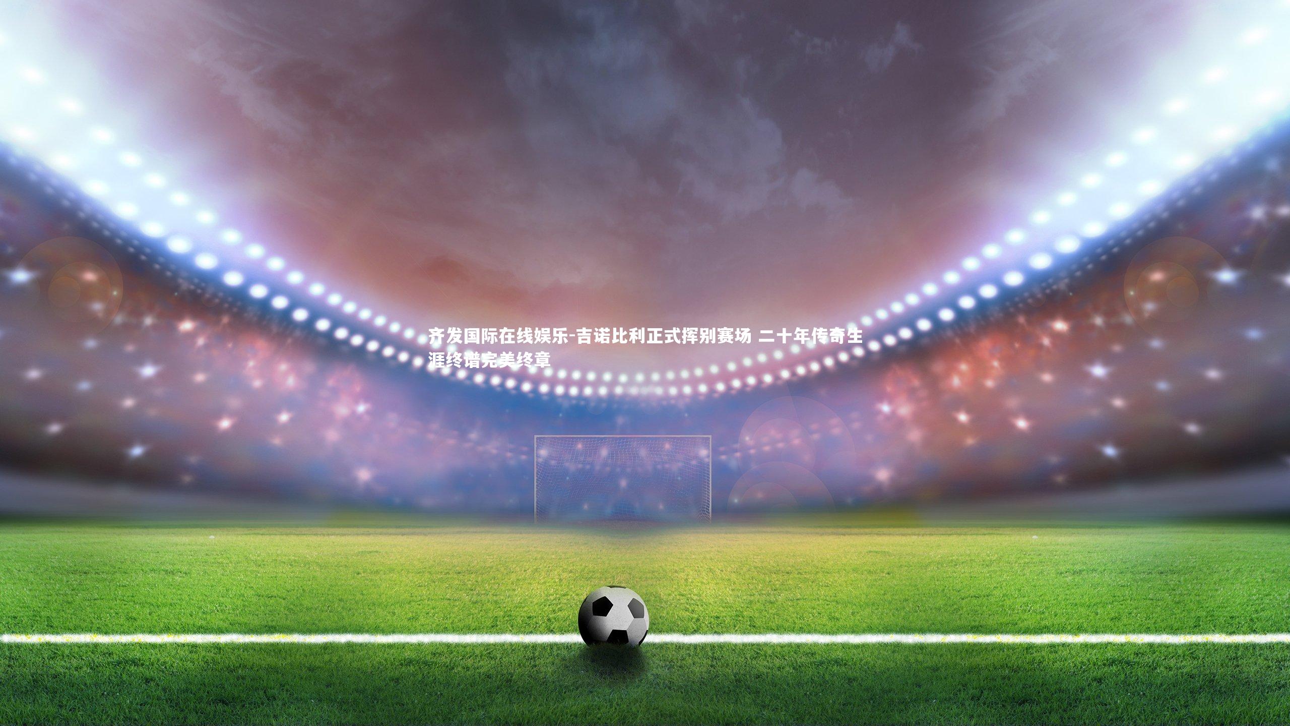 吉诺比利正式挥别赛场 二十年传奇生涯终谱完美终章