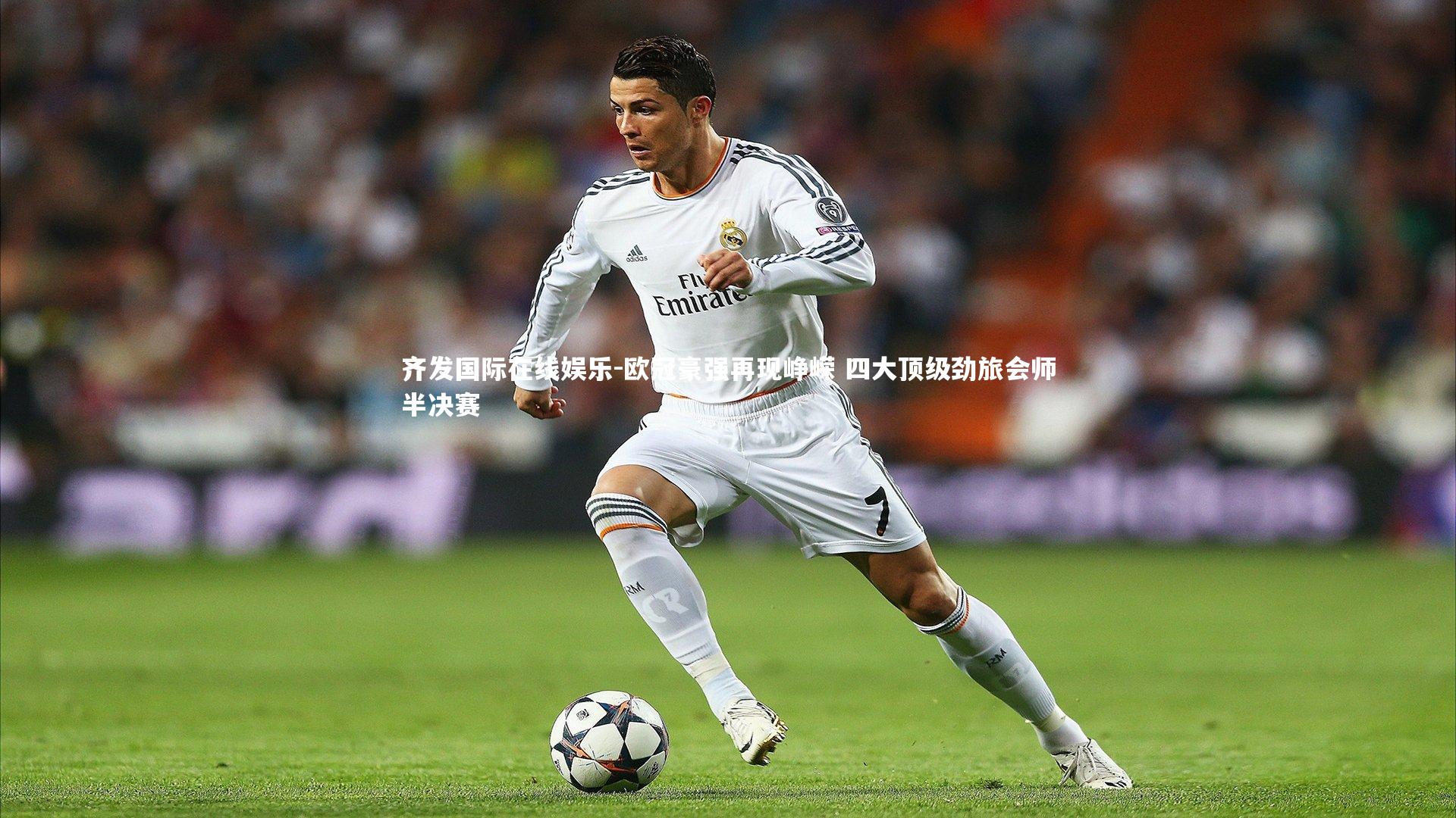 欧冠豪强再现峥嵘 四大顶级劲旅会师半决赛